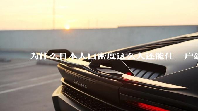 为什么日本人口密度这么大还能住一户建，中国只能住楼房？