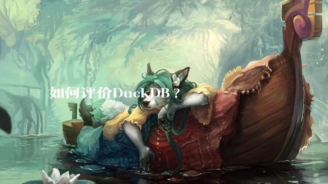 如何评价DuckDB?