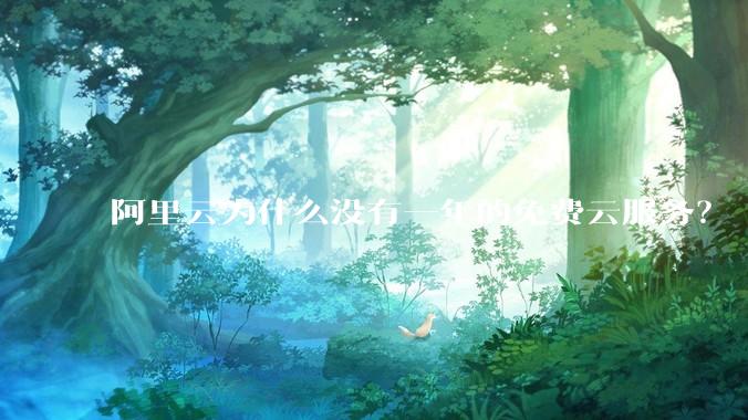 阿里云为什么没有一年的免费云服务？